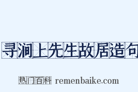 寻涧上先生故居造句是什么意思的图片